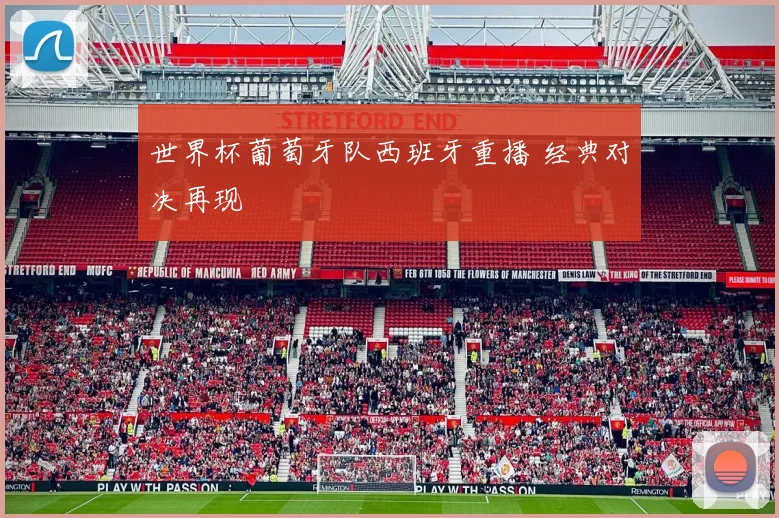 世界杯葡萄牙队西班牙重播 经典对决再现