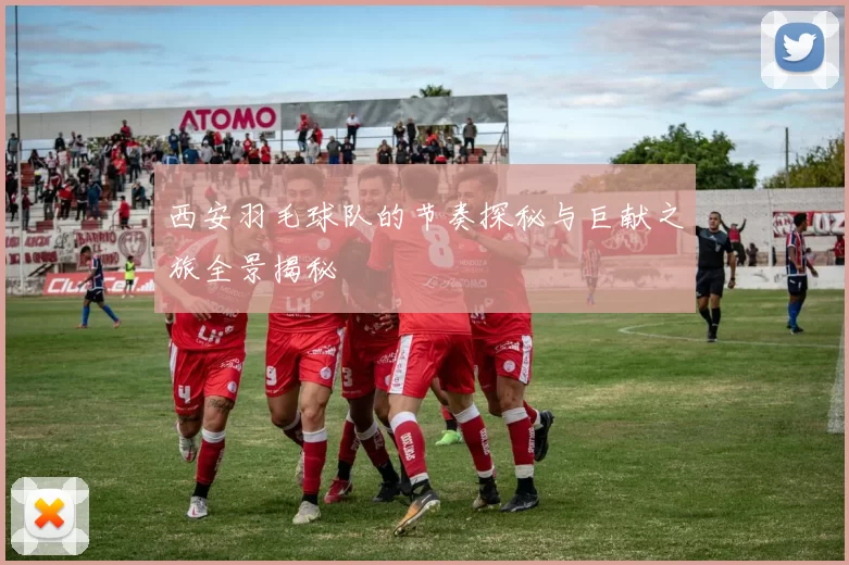 西安羽毛球队的节奏探秘与巨献之旅全景揭秘