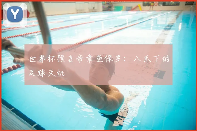 世界杯预言帝章鱼保罗:八爪下的足球天机