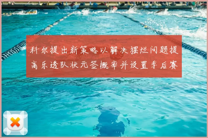 科尔提出新策略以解决摆烂问题提高乐透队状元签概率并设置季后赛奖励