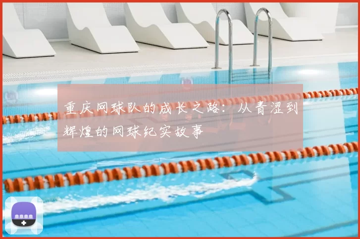 重庆网球队的成长之路：从青涩到辉煌的网球纪实故事