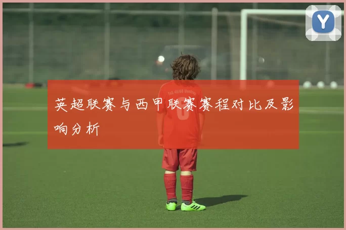 英超联赛与西甲联赛赛程对比及影响分析