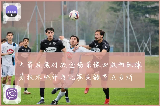 火箭灰熊对决全场录像回放两队球员技术统计与比赛关键节点分析