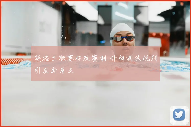 英格兰联赛杯改赛制 升级淘汰规则引发新看点