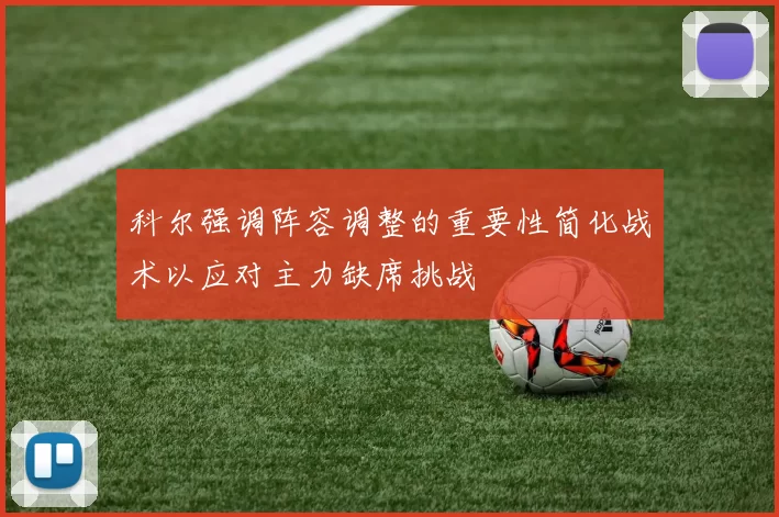 科尔强调阵容调整的重要性简化战术以应对主力缺席挑战