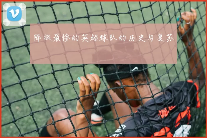 降级最惨的英超球队的历史与复苏