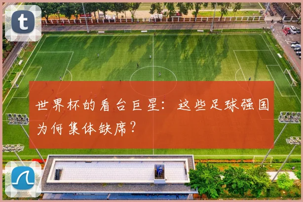 世界杯的看台巨星：这些足球强国为何集体缺席？