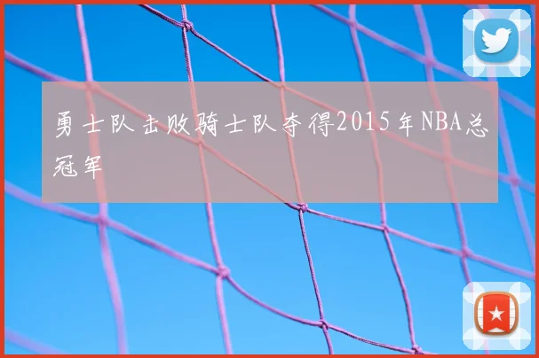 勇士队击败骑士队夺得2015年NBA总冠军