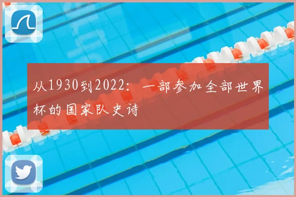 从1930到2022:一部参加全部世界杯的国家队史诗